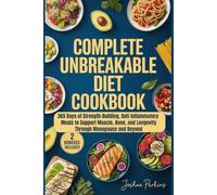 Complete Unbreakable Diet Cookbook: 365 Days of Strength-Building, Anti-Inflammatory Meals to Support Muscle, Bone, and Longevity Through Menopause and Beyond