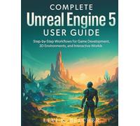 Complete Unreal Engine 5 User Guide: Step-by-Step Workflows for Game Development, 3D Environments, and Interactive Worlds: 1 (game development digital library)