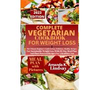 COMPLETE VEGETARIAN COOKBOOK FOR WEIGHT LOSS: The Ultimate Beginner’s Guide to Easy, Delicious Recipes For Sustainable Weight Loss With 30-Day Meal Plan And Plant Powered Recipes For A Healthier You