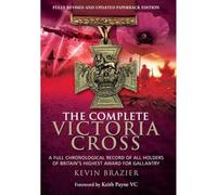 Complete Victoria Cross: A Full Chronological Record of All Holders of Britain's Highest Award for Gallantry