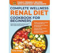 COMPLETE WELLNESS RENAL DIET COOKBOOK FOR BEGINNERS: Nutrient-Rich Low-Tot-Sodium Recipes to Support Kidney Health and Slow CKD Progression- With a Guided 42-Day Meal Plan