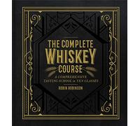 Complete Whiskey Course: A Comprehensive Tasting School in Ten Classes - A Cocktail Book