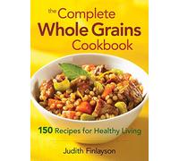 Complete Whole Grains Cookbook: 150 Recipes for Healthy Living