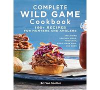 Complete Wild Game Cookbook: 190+ Recipes for Hunters and Anglers