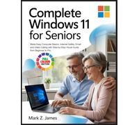 COMPLETE WINDOWS 11 FOR SENIORS: Made Easy Computer Basics, Internet Safety, Email and Video Calling with Step-by-Step Visual Guide from Beginner to Pro