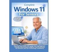 Complete Windows 11 For Seniors: Step-by-Step Guide with Large Text and Beginner-Friendly Instructions to Master Your PC, Browse the Internet, and Use Technology Confidently