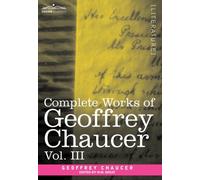 Complete Works of Geoffrey Chaucer, Vol. III : The House of Fame: The Legend of Good Women, the Treatise on the Astrolabe with an Account of the Source