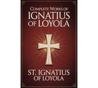 Complete Works of Ignatius of Loyola: Reminiscences, Spiritual Exercises & Spiritual Diary (Grapevine Press)