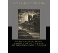 COMPLETE WORKS OF PHILO JUDÆUS OF ALEXANDRIA (c.20 BCE-c.50 CE) * BILINGUAL GREEK-ENGLISH EDITION COMPLETE IN ONE VOLUME