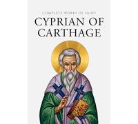 Complete Works of Saint Cyprian of Carthage (Annotated)