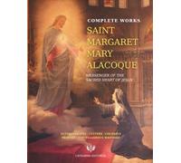 Complete Works of Saint Margaret Mary Alacoque: Autobiography · Complete Letters · Prayers · Canticles · Counsels · Miscellaneous Writings