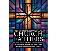 Complete Works of the Church Fathers: A total of 64 authors, and over: A total of 64 authors, and over 2,500 works of the Early Christian Church