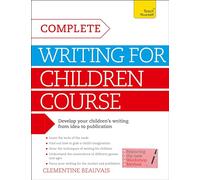 Complete Writing For Children Course: Develop your childrens writing from idea to publication (Teach Yourself: Writing)