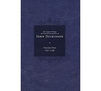 Complete Writings and Selected Correspondence of John Dickinson: Volume 1 (The Complete Writings and Selected Correspondence of John Dickinson)