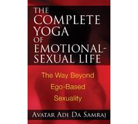 Complete Yoga of Emotional-Sexual Life: The Way Beyond EGO-Based Sexuality