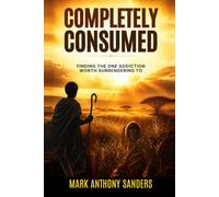 Completely Consumed: Finding the One Addiction Worth Surrendering To