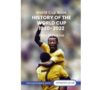 Completely New History of the World Cup 1930 -2022 (History of Football)