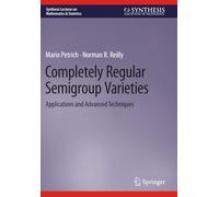 Completely Regular Semigroup Varieties: Applications and Advanced Techniques (Synthesis Lectures on Mathematics & Statistics)