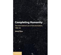 Completing Humanity: The International Law of Decolonization, 1960-82