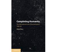 Completing Humanity : The International Law of Decolonization, 1960-82