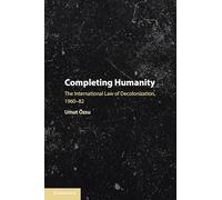 Completing Humanity : The International Law of Decolonization, 1960-82