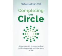 Completing the Circle: An Empirically Proven Method for Finding Peace and Harmony in Life