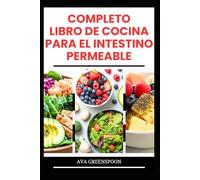 COMPLETO LIBRO DE COCINA PARA EL INTESTINO PERMEABLE: Recetas nutritivas para la salud digestiva