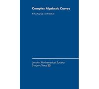 Complex Algebraic Curves: 23 (London Mathematical Society Student Texts, Series Number 23)