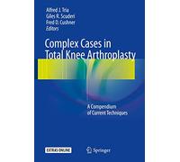 Complex Cases in Total Knee Arthroplasty: A Compendium of Current Techniques