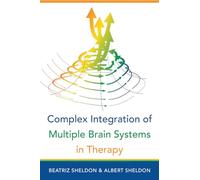 Complex Integration of Multiple Brain Systems in Therapy: 0 (IPNB) (Norton Series on Interpersonal Neurobiology)