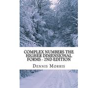 Complex Numbers The Higher Dimensional Forms - 2nd Edition: Spinor Algebra