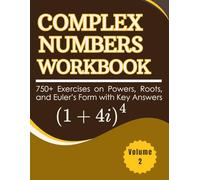 Complex Numbers Workbook 750+ Exercises on Powers, Roots, and Euler’s Form with Key Answers Volume 2