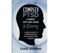 Complex PTSD: A simple, not easy guide to recovery: A Users Guide to Understanding & Overcoming Trauma (Complex PTSD Recovery Pack)