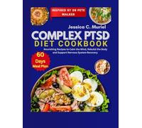 COMPLEX PTSD DIET COOKBOOK: Nourishing Recipes to Calm the Mind, Rebuild the Body, And Support Nervous System Recovery