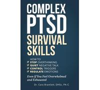 Complex PTSD Survival Skills: How to Stop Overthinking, Quiet Negative Talk, Control Triggers and Regulate Emotions Even If You Feel Overwhelmed and Exhausted (C PTSD Healing Series)