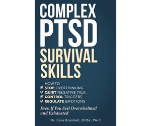 Complex PTSD Survival Skills: How to Stop Overthinking, Quiet Negative Talk, Control Triggers and Regulate Emotions Even If You Feel Overwhelmed and Exhausted (C PTSD Healing Series)