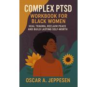 Complex PTSD Workbook for Black Women: Heal Trauma, Reclaim Peace and Build Lasting Self-Worth