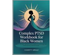 Complex PTSD Workbook for Black Women: Heal Trauma, Reclaim Your Power, and Build Lasting Peace with Guided Exercises and Affirmations