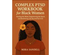 COMPLEX PTSD WORKBOOK FOR BLACK WOMEN: Healing the Mind, Empowering the Spirit, and Redefining Life Beyond Survival