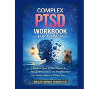 Complex PTSD Workbook For Women: A Practical Guide to Calm Flashbacks, Manage Dissociation, and Rebuild Identity After Abuse, Neglect, or Chronic Stress. (Self-Help Workbook)