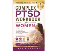 Complex PTSD Workbook for Women: Daily Trauma-Informed Exercises to Calm Emotional Flashbacks, Regulate Your Nervous System, Rebuild Self-Trust, and ... (Life Lessons with Aoryn Thorval)