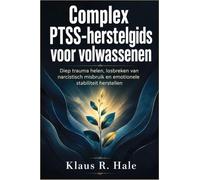 Complex PTSS-herstelgids voor volwassenen: Diep trauma helen, losbreken van narcistisch misbruik en emotionele stabiliteit herstellen