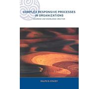 Complex Responsive Processes in Organizations: Learning and Knowledge Creation (Complexity and Emergence in Organizations)