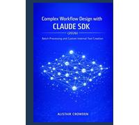 Complex Workflow Design with Claude SDK (2026): Batch Processing and Custom Internal Tool Creation (Claude Agent Systems Professional Series: ... and Scaling Intelligent Agent Architectures)