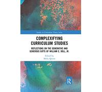 Complexifying Curriculum Studies: Reflections on the Generative and Generous Gifts of William E. Doll, Jr. (Studies in Curriculum Theory Series)