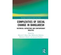 Complexities of Social Change in Bangladesh: Historical Aspirations and Contemporary Realities (Routledge Contemporary South Asia Series)