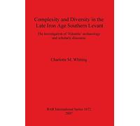 Complexity and Diversity in the Late Iron Age Southern Levant: The investigation of 'Edomite' archaeology and scholarly discourse: 1672 (British Archaeological Reports International Series)