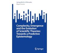Complexity, Emergence and the Evolution of Scientific Theories: Towards a Predictive Epistemology (SpringerBriefs in Philosophy)