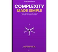 Complexity Made Simple: How Complex Systems Shape Decisions, Outcomes, and the World Around Us (The Made Simple Framework: Clear thinking for complex systems.)