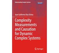 Complexity Measurements and Causation for Dynamic Complex Systems (Understanding Complex Systems)